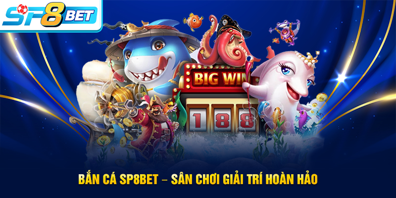 Bắn cá SP8BET là địa điểm hấp dẫn ngư thủ