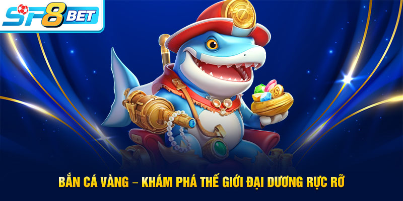 Giới thiệu game bắn cá Vàng