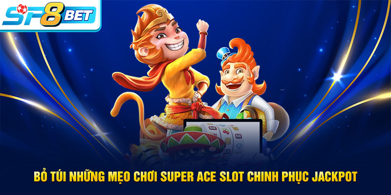 Mẹo chơi nổ hũ Super Ace siêu hay