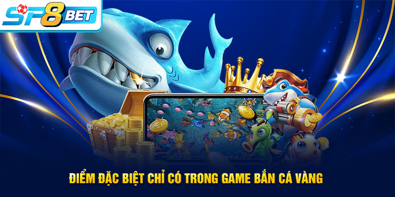 Ưu điểm chỉ có tại bắn cá Vàng