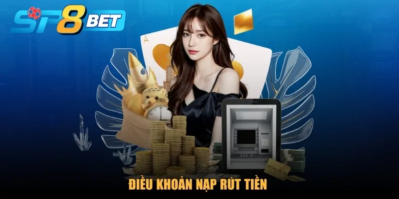 Điều khoản và điều kiện về nạp rút tiền