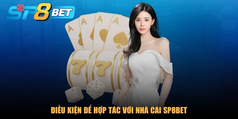 Điều kiện để hợp tác với nhà cái SP8BET