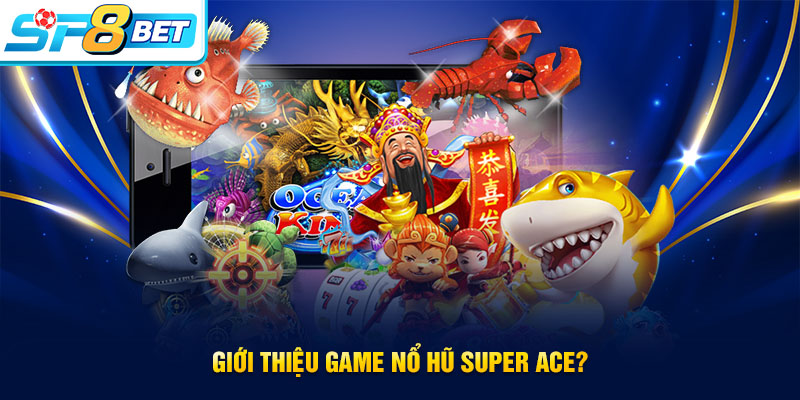Giới thiệu tựa game nổ hũ Super Ace