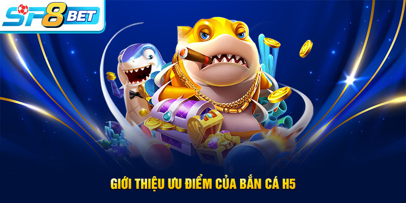 Ưu điểm chỉ có tại bắn cá H5
