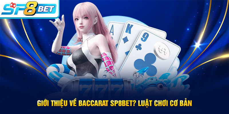 Giới thiệu và luật chơi cơ bản Baccarat SP8BET