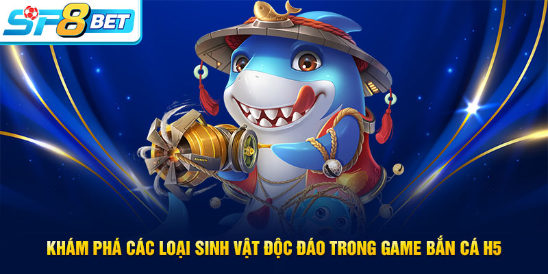 Khám phá các loài sinh vật biển trong bắn cá H5