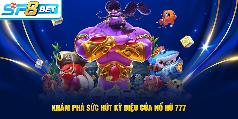 Sức hút của nổ hũ 777 đến từ đâu?
