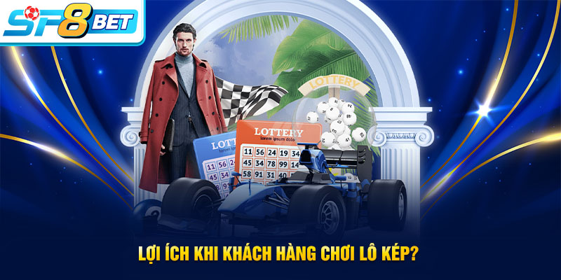 Chơi lô kép mang đến những lợi ích gì?
