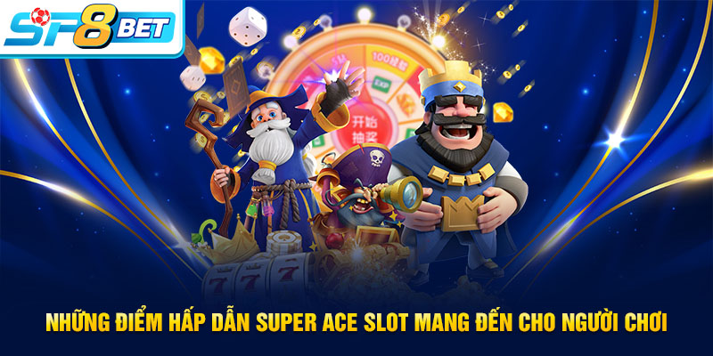 Những điểm hấp dẫn từ game nổ hũ Super Ace