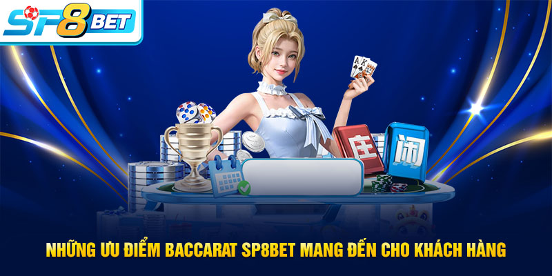 Những ưu điểm chỉ có tại Baccarat SP8BET