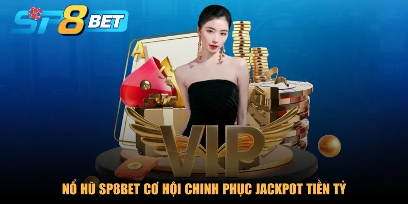 Nổ hũ SP8BET cơ hội chinh phục Jackpot tiền tỷ