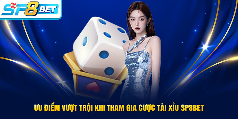 Ưu điểm khi chơi tài xỉu SP8BET