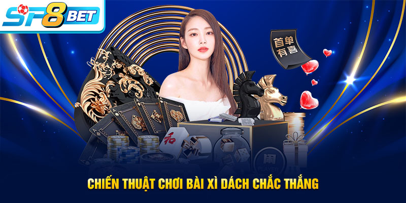 Chiến thuật chơi bài Xì Dách siêu hay