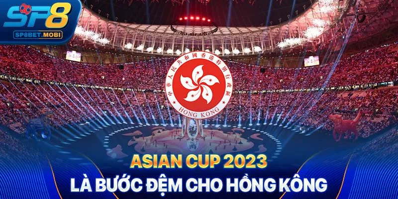 Asian Cup 2023 là bước đệm cho Hồng Kông