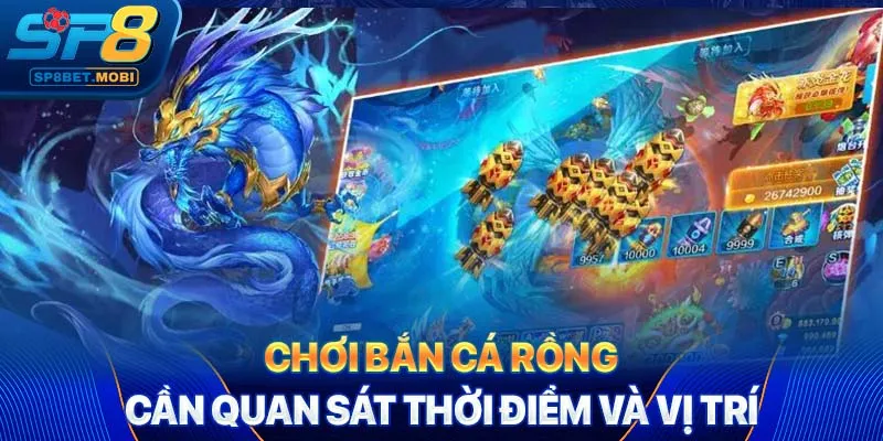 Chơi bắn cá rồng cần quan sát thời điểm và vị trí