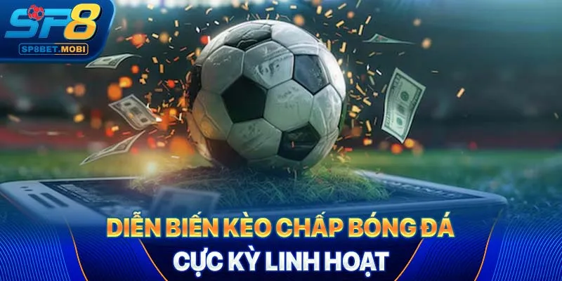 Diễn biến kèo chấp bóng đá cực kỳ linh hoạt