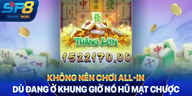 Không nên chơi all-in dù đang ở khung giờ nổ hũ mạt chược