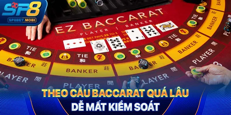 Theo cầu baccarat quá lâu dễ mất kiểm soát