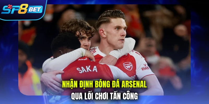 Nhận định bóng đá Arsenal qua lối chơi tấn công